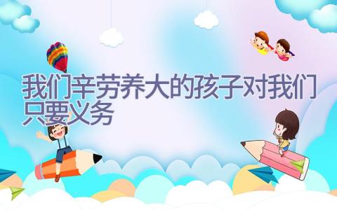 我们辛劳养大的孩子对我们只要义务