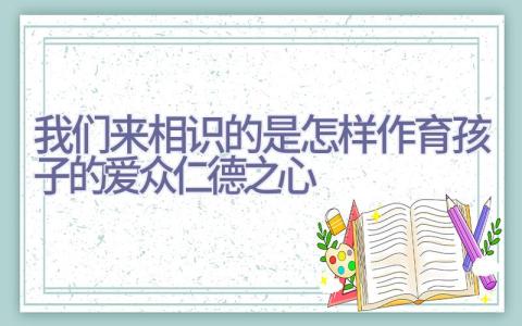 我们来相识的是怎样作育孩子的爱众仁德之心