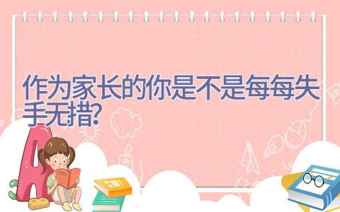 作为家长的你是不是每每失手无措？