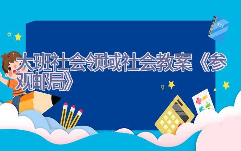 大班社会领域社会教案《参观邮局》