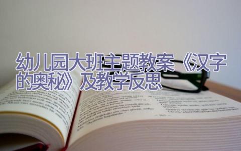 幼儿园大班主题教案《汉字的奥秘》及教学反思