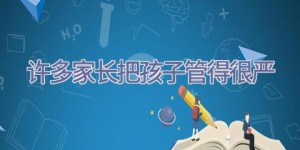 许多家长把孩子管得很严