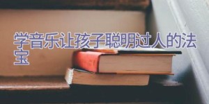 学音乐 让孩子聪明过人的法宝