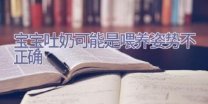 宝宝吐奶可能是喂养姿势不正确