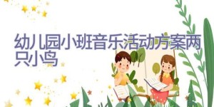 幼儿园小班音乐活动方案两只小鸟