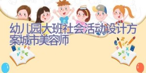 幼儿园大班社会活动设计方案城市美容师