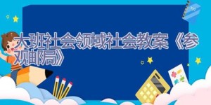 大班社会领域社会教案《参观邮局》