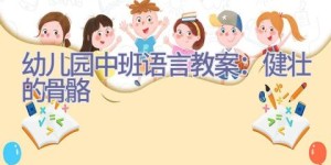 幼儿园中班语言教案：健壮的骨骼