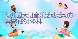 幼儿园大班音乐活动活动方案快乐的小树林