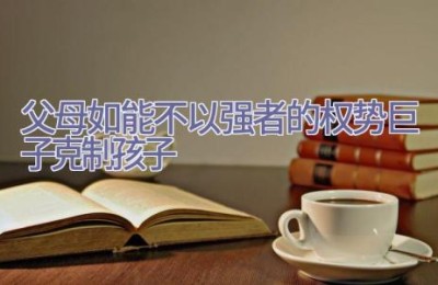 父母如能不以强者的权势巨子克制孩子