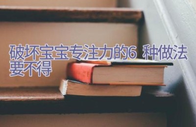 破坏宝宝专注力的6种做法要不得