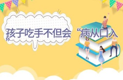 孩子吃手 不但会“病从口入”