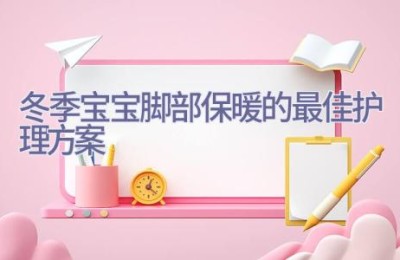 冬季宝宝脚部保暖的最佳护理方案