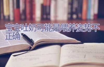 宝宝吐奶可能是喂养姿势不正确