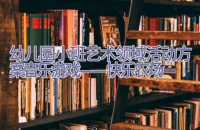 幼儿园小班艺术领域活动方案音乐游戏——快乐农场