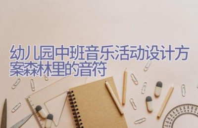 幼儿园中班音乐活动设计方案森林里的音符