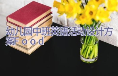 幼儿园中班英语活动设计方案Food