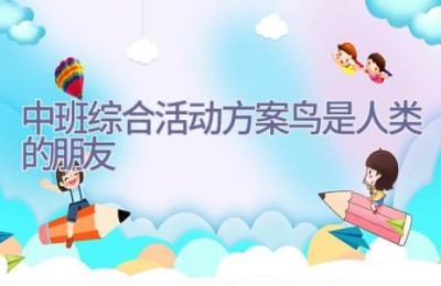 中班综合活动方案鸟是人类的朋友