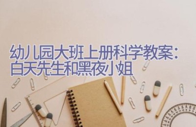 幼儿园大班上册科学教案：白天先生和黑夜小姐