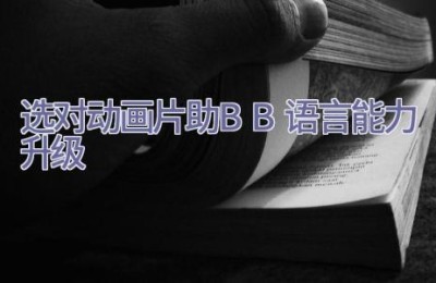 选对动画片 助BB语言能力升级